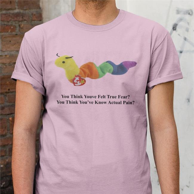 You Think Youve Felt True Fear Tees