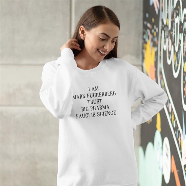 Shirts That Go Hard Merch I Am Mark FuckerbergTrust Big Pharma Fauci Is Science T Shirt