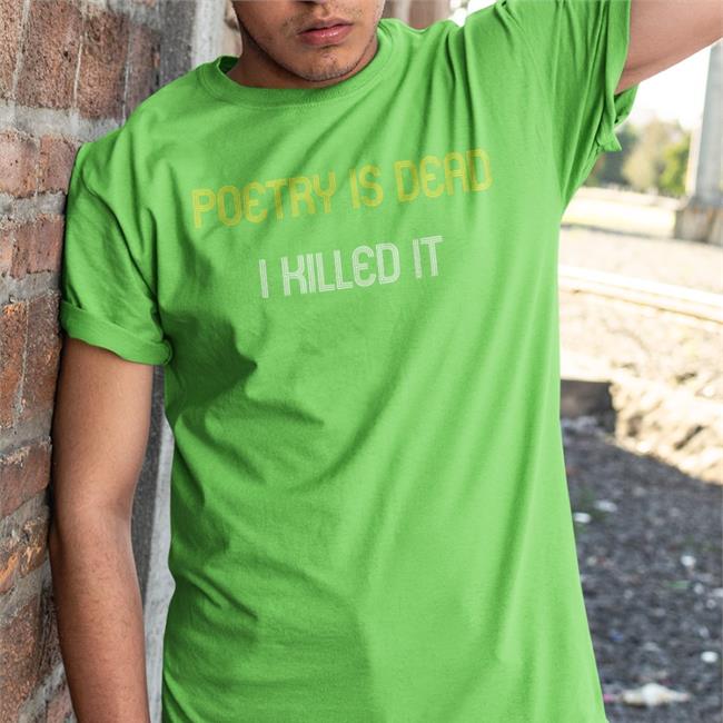 Poetry Is Dead I Killed It T-Shirt