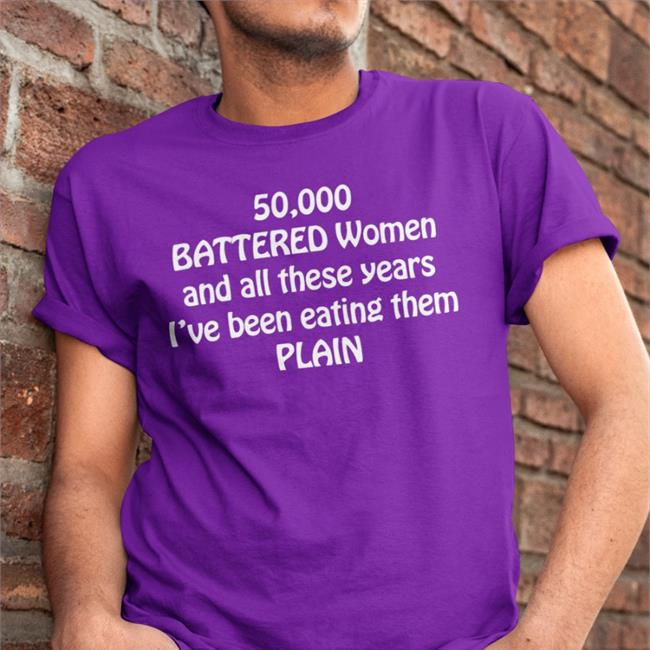 50,000 Battered Women And All These Years I've Been Eating Them Plain T Shirt Black