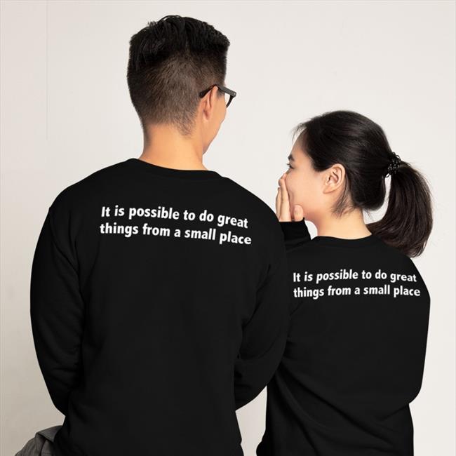 It Is Possible To Do Great Things From A Small Place T Shirt
