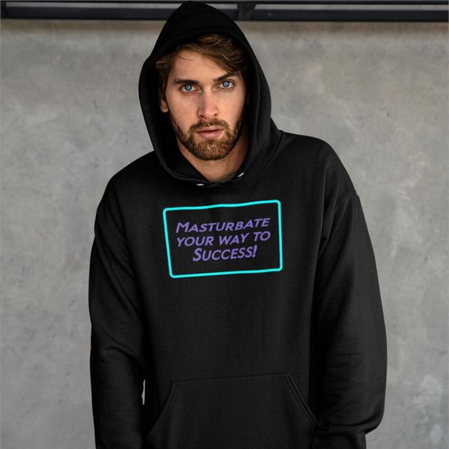 Shirts That Go Hard Masturbate Your Way To Success Sweatshirts