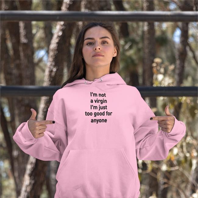 I'm Not A Virgin I'm Just Too Good For Anyone Shirt
