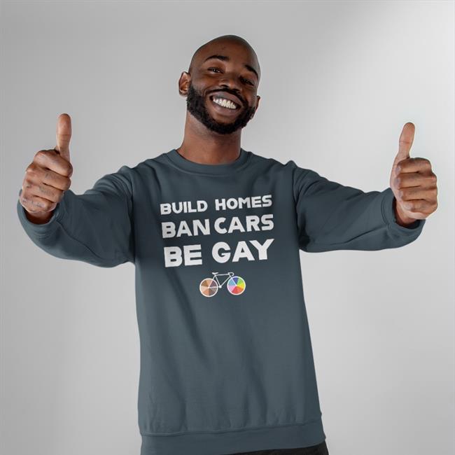 Build Homes Ban Cars Be Gay Shirt Dark Heather