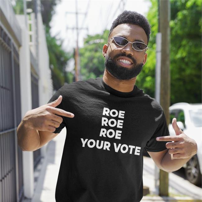 Roe Roe Roe Your Vote Shirt Kiersten Warren