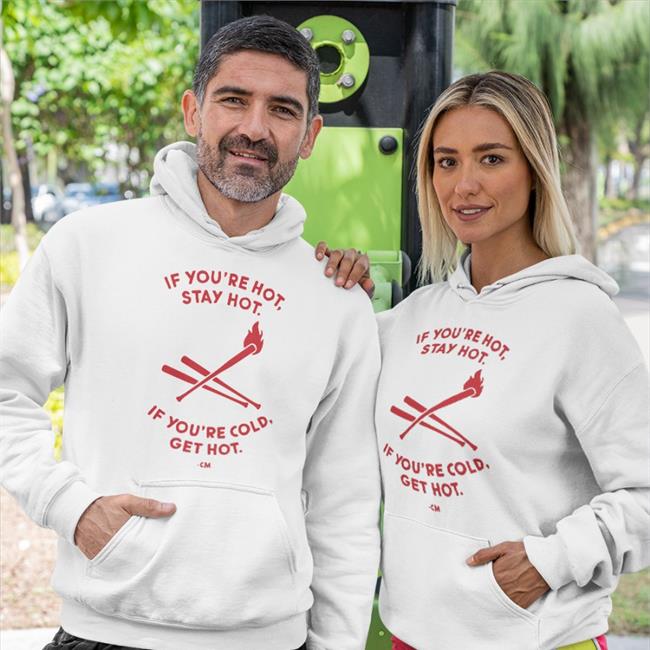 If You're Hot Stay Hot If You're Cold Get Hot Long Sleeve
