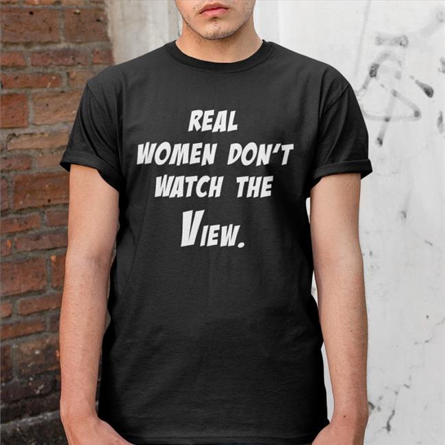 Real Women Don't Watch The View T Shirts