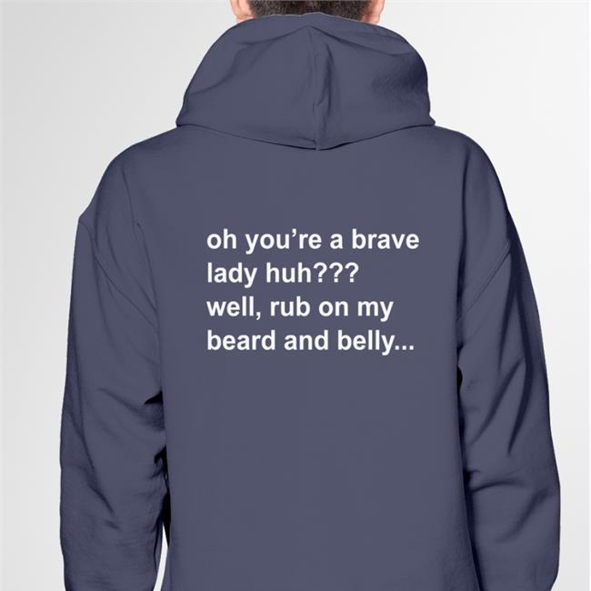 Oh You're A Brave Lady Huh Well Rub On My Beard And Belly T Shirts