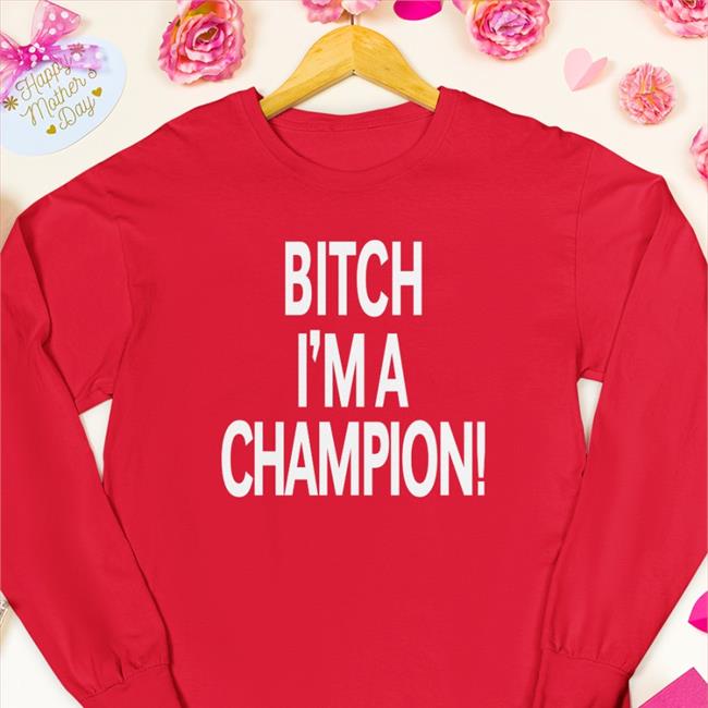 Bitch I'm A Champion Sweatshirts Steve Staeger