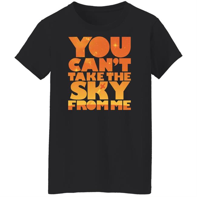 You Can't Take The Sky From Me Shirt Sonny Rhodes Sonny Rhodes You Can't Take The Sky From Me Shirt