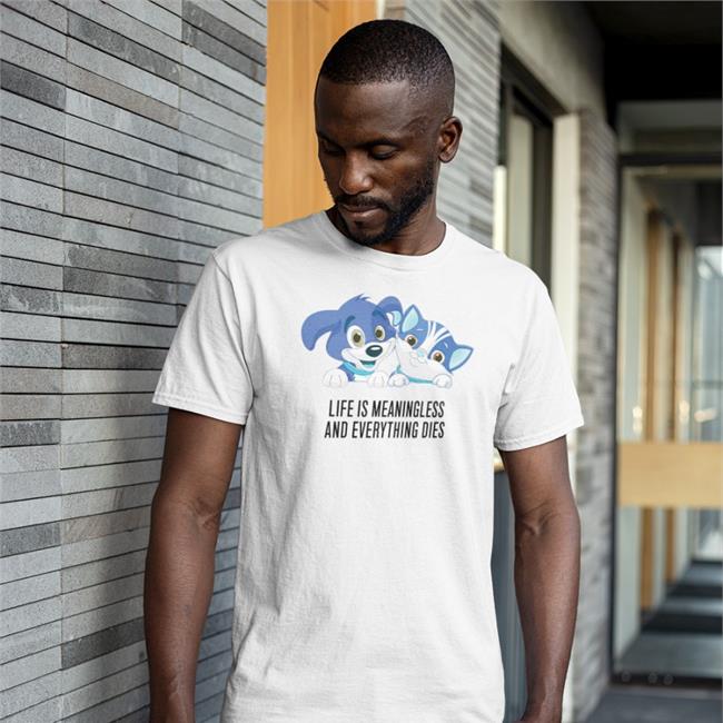 Life Is Meaningless And Everything Dies Shirt White