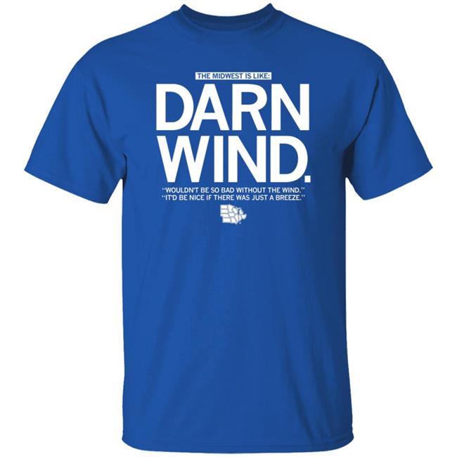 The Midwest Is Like Darn Wind Wouldn't Be So Bad Without The Wind It'd Be Nice If There Was Just A Breeze Shirt