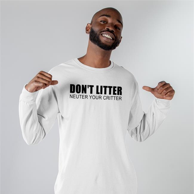 Don't Litter Neuter Your Critter T Shirt