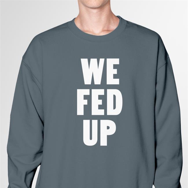 We Fed Up T Shirt Catturd