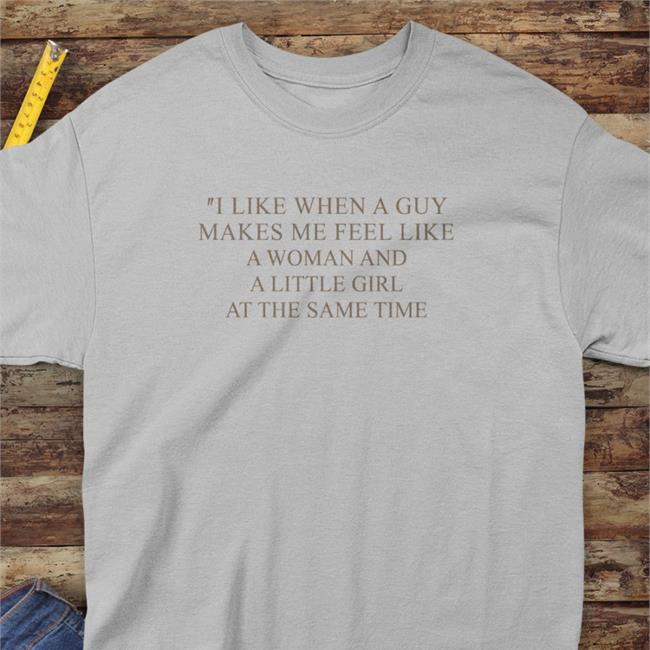 Poorly Translated Shirts I Like When A Guy Makes Me Feel Like A Woman And A Little Girl At The Same Time Sweatshirt Translatedtees