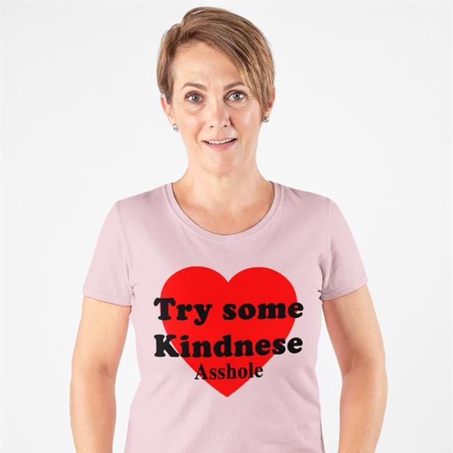 Try some Kindnese Asshole T Shirt