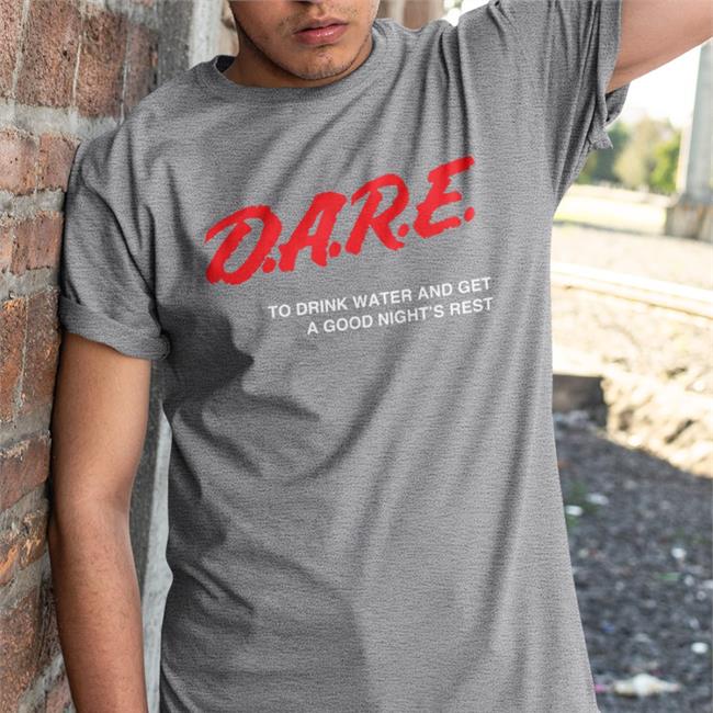 Dare To Drink Water And Get A Good Night's Rest Tee