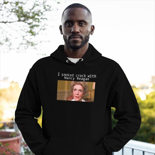 Shirts That Go Hard I Smoked Crack With Nacy Reagan Tee Anne Frances Davis Reagan