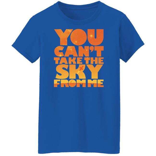 You Can't Take The Sky From Me Shirt Sonny Rhodes Sonny Rhodes You Can't Take The Sky From Me Shirt