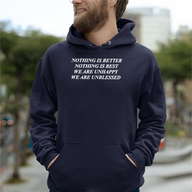 Nothing Is Better Nothing Is Best We Are Unhappy We Wre Unblessed Tee Shirt