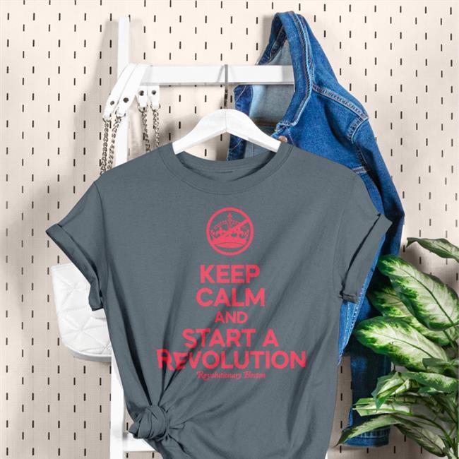 Donithedon Keep Calm And Start A Revolution Revolutionary Boston Shirts The Constitutionalist