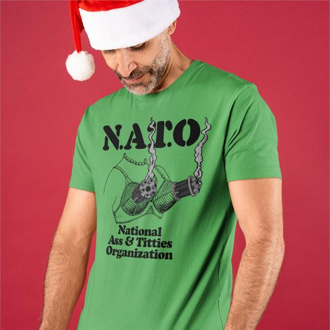 Shirts That Go Hard Nato National Ass And Titties Organization Shirt