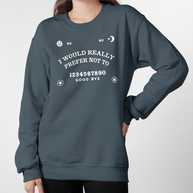 I Would Really Prefer Not To 1234567890 Good Bye Shirt No-Ouija Board