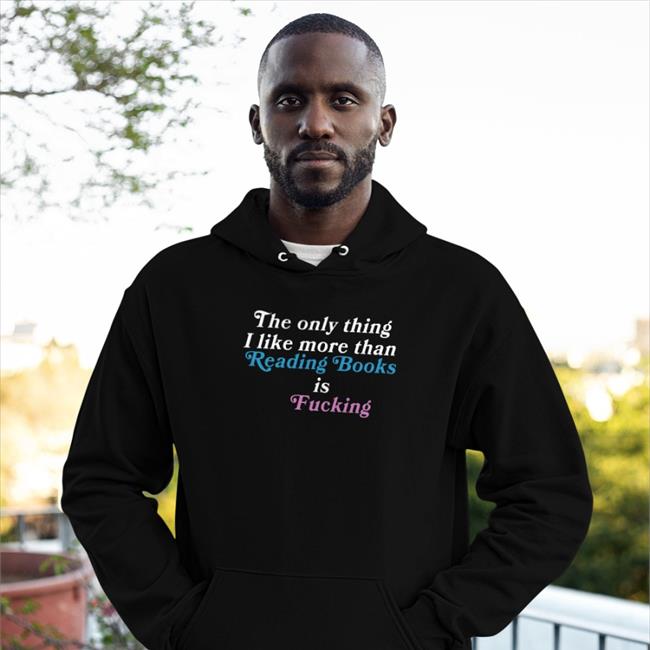 Shirts That Go Hard The Only Thing I Like More Than Reading Books Is Fucking Shirt