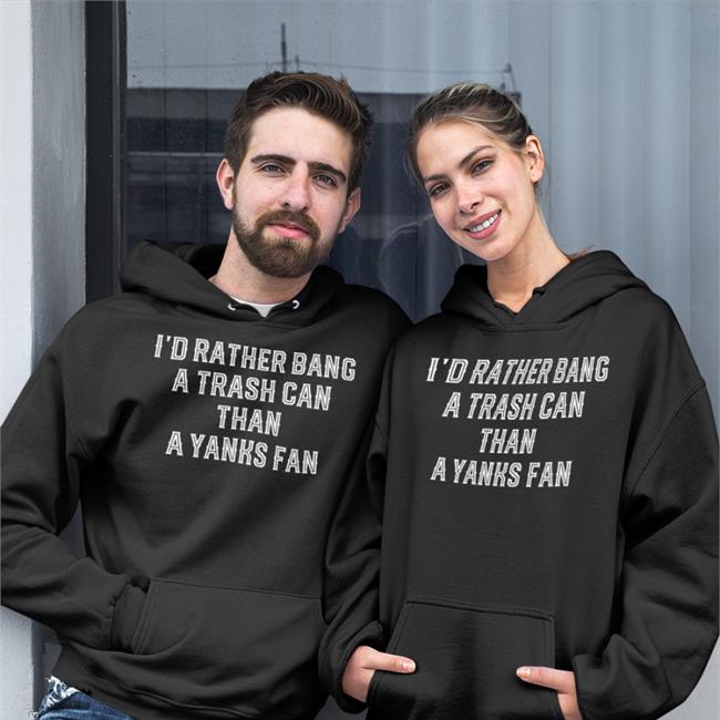 I'd Rather Bang A Trash Can Than A Yanks Fan Shirts