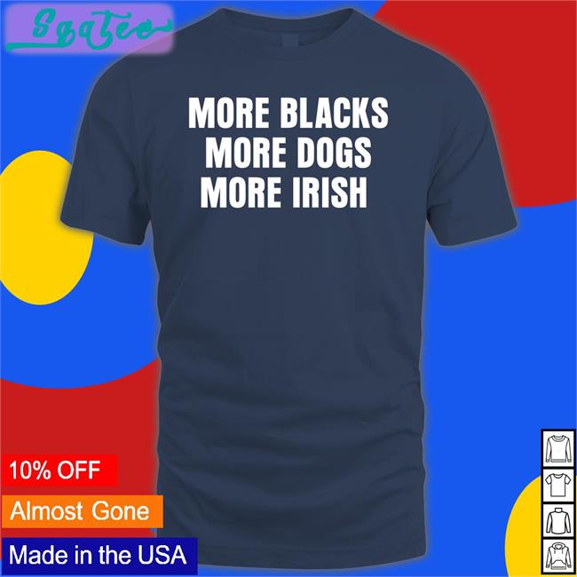 More Blacks More Dogs More Irish Short Sleeve Unisex Shirt