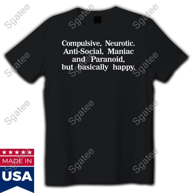 Compulsive Neurotic Anti-Social Maniac And Paranoid But Basically Happy Tee Shirt