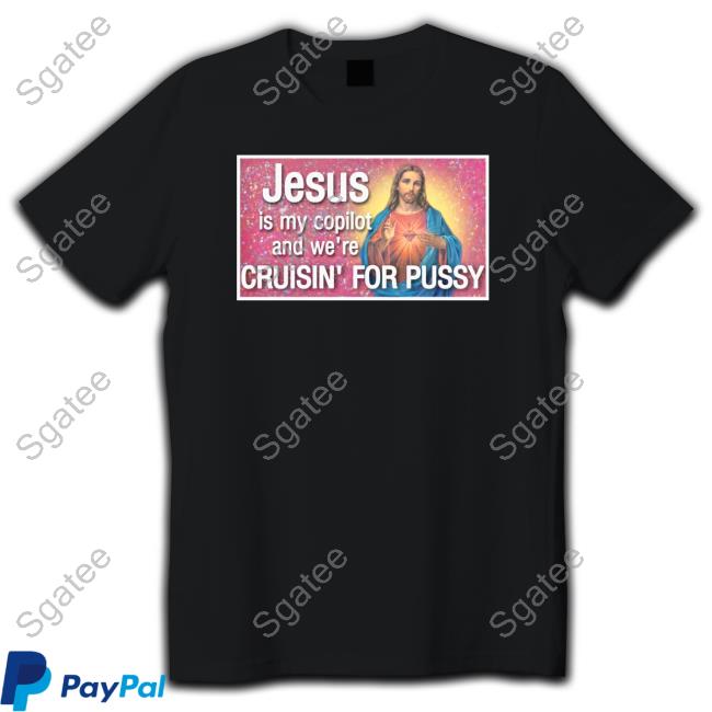 Official Jesus Is My Copilot And We're Cruisin' For Pussy Tee