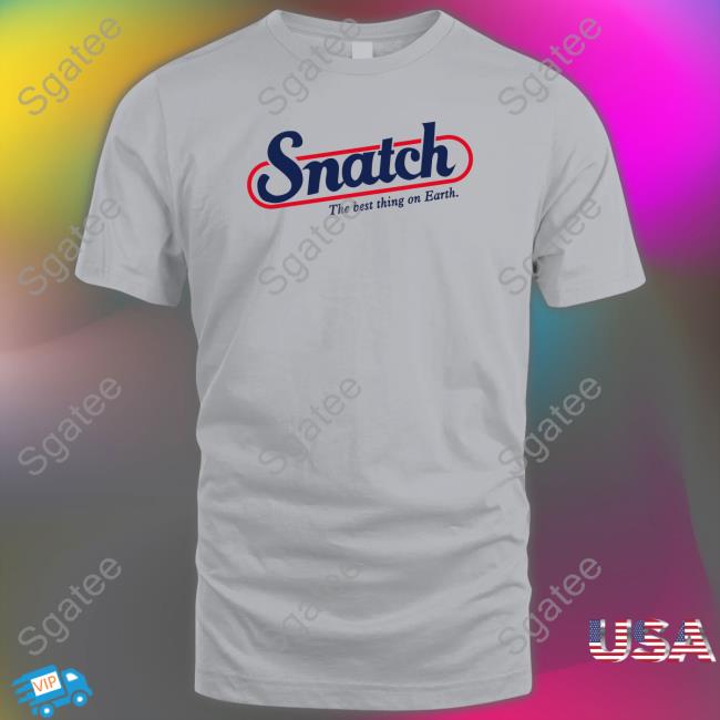 Snatch The Best Thing On Earth Shirt