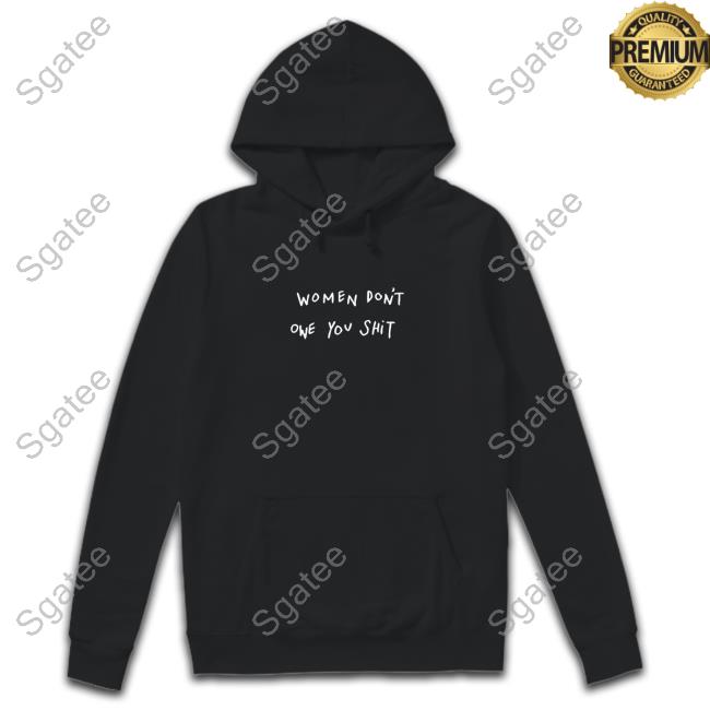 Official Women Don't Owe You Shit Shirt