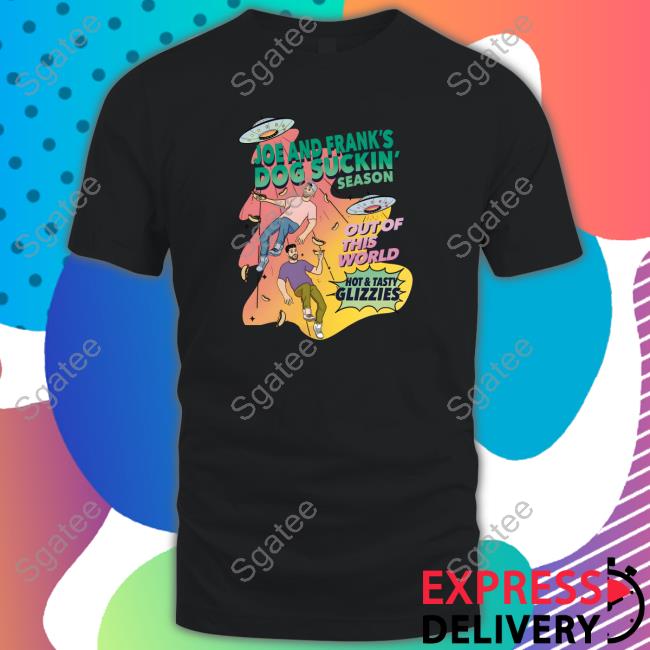 Joe And Frank's Season Out Of This World Hot And Tasty Glizzies TShirt
