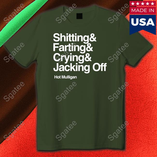 Hot Mulligan Shitting & Farting & Crying & Jacking Off Tee