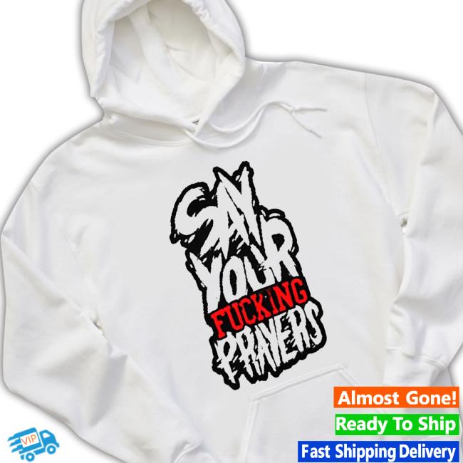 Official say Your Fucking Prayers Sweatshirts Official say Your Fucking Prayers Cap