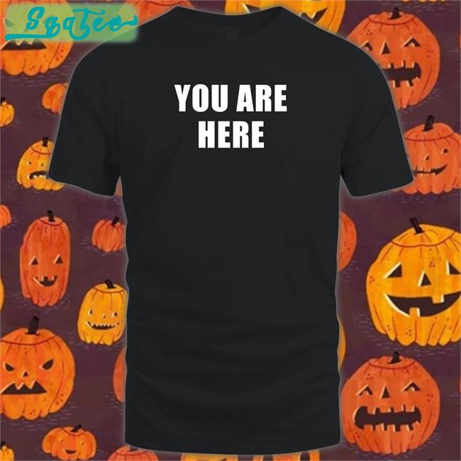 You Are Here Tee Shirt