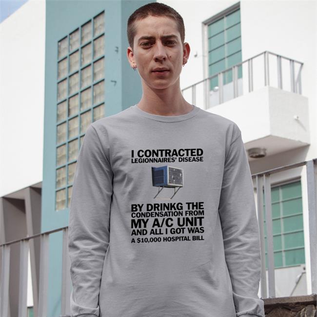 Shirts That Go Hard I Contracted Legionnaires' Disease Shirt