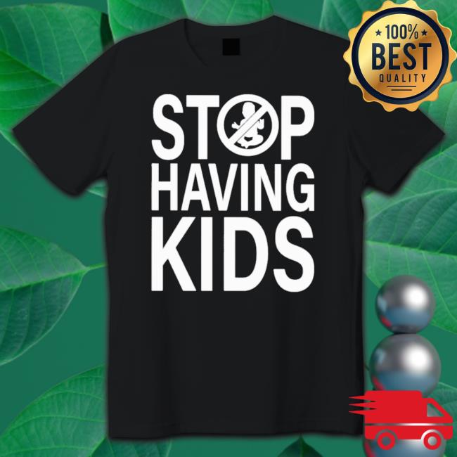 Official Stop Having Kids tee shirt