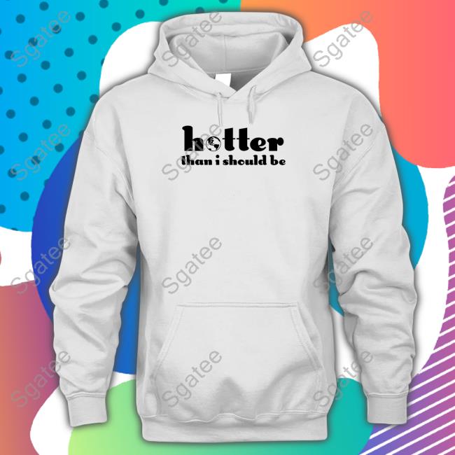 Hotter Than I Should Be Shirt