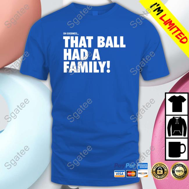 Cincinnati Clothing Co Cincy Shop Oh Goodness That Ball Had A Family T Shirt Cincinnati Clothing Co Cincy Shop That Ball Had A Family Shirts