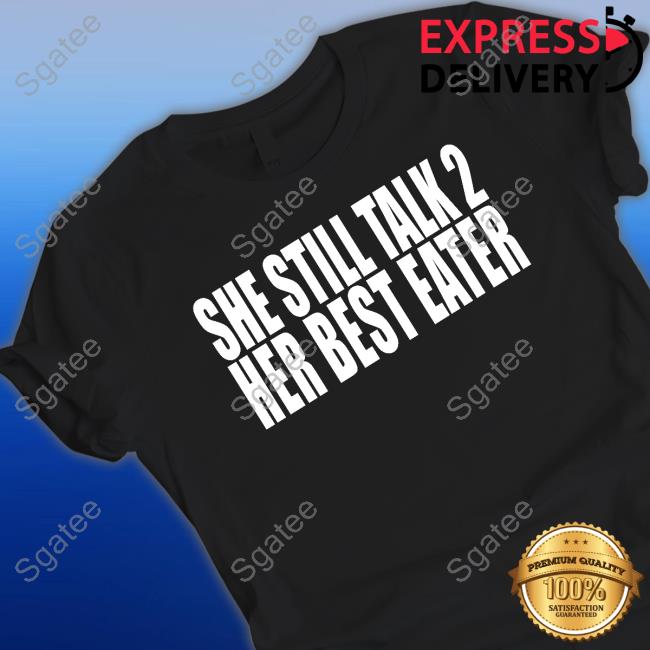 She Still Talk 2 Her Best Eater Shirt