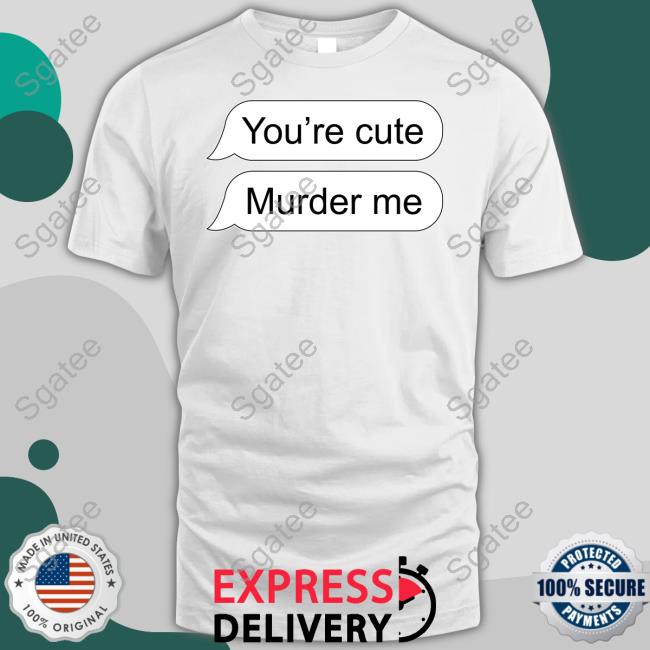 You're Cute Murder Me Crewneck Sweatshirt