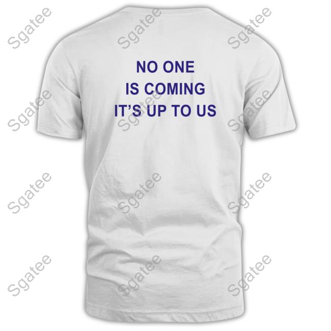 Official No One Is Coming It's Up To Us Shirts
