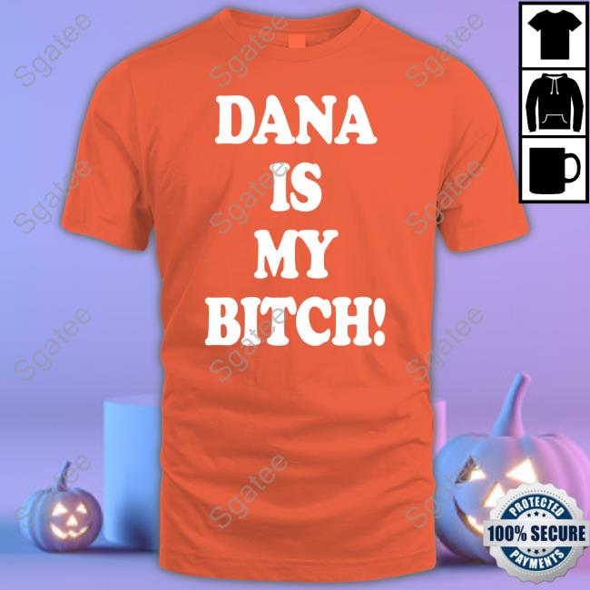 Tito Ortiz Dana Is My Bitch Shirt