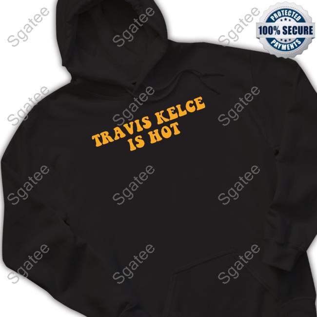 T Is Hot T Shirt Travis Kelce Is Hot Shirts