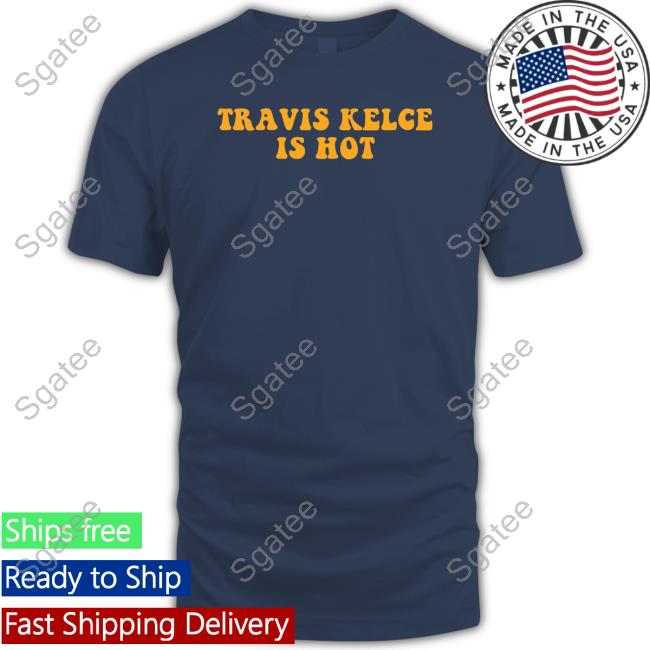 T Is Hot T Shirt Travis Kelce Is Hot Shirt Red