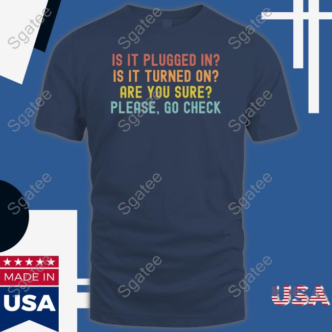 Is It Plugged In Is It Turned On Are You Sure Please Go Check Hoodie