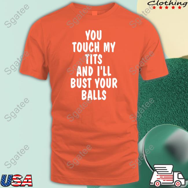 You Touch My Tits And I'll Bust Your Balls Sweatshirt